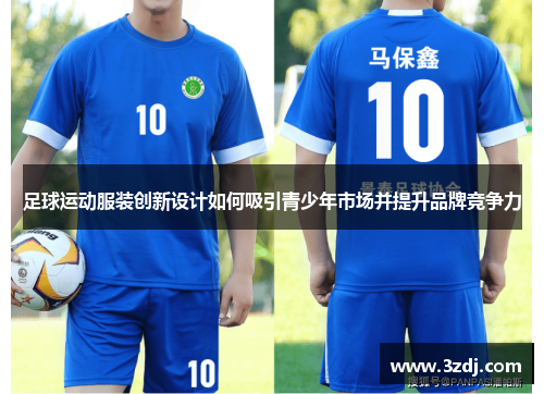 足球运动服装创新设计如何吸引青少年市场并提升品牌竞争力